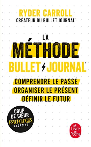 La Méthode Bullet Journal: Comprendre le passé, organiser le présent, dessiner l'avenir